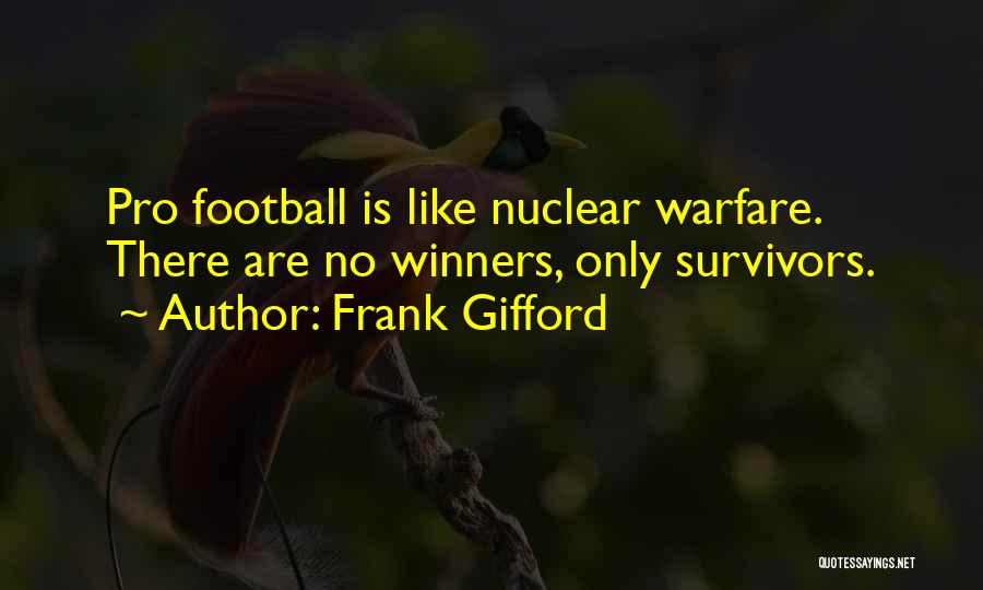 Frank Gifford Quotes: Pro Football Is Like Nuclear Warfare. There Are No Winners, Only Survivors.