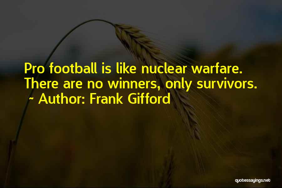 Frank Gifford Quotes: Pro Football Is Like Nuclear Warfare. There Are No Winners, Only Survivors.