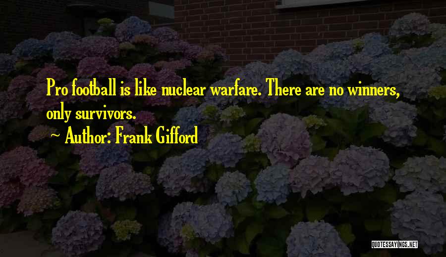 Frank Gifford Quotes: Pro Football Is Like Nuclear Warfare. There Are No Winners, Only Survivors.