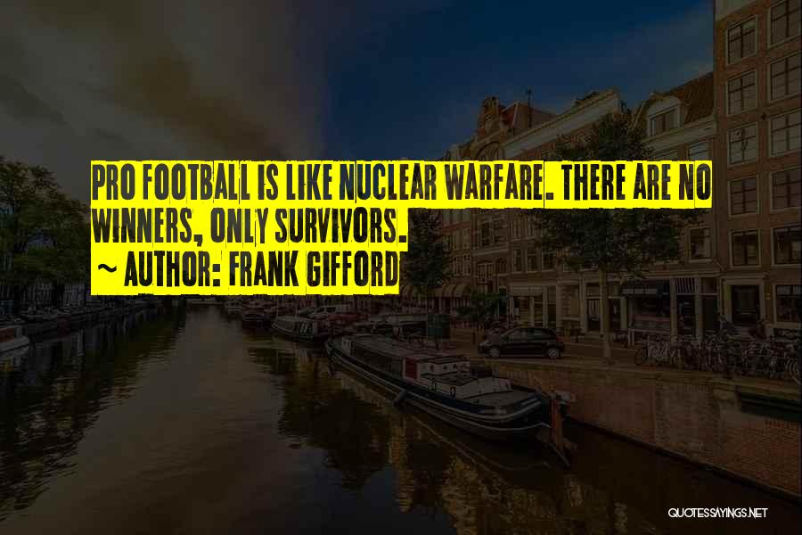 Frank Gifford Quotes: Pro Football Is Like Nuclear Warfare. There Are No Winners, Only Survivors.