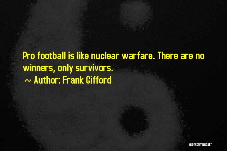 Frank Gifford Quotes: Pro Football Is Like Nuclear Warfare. There Are No Winners, Only Survivors.