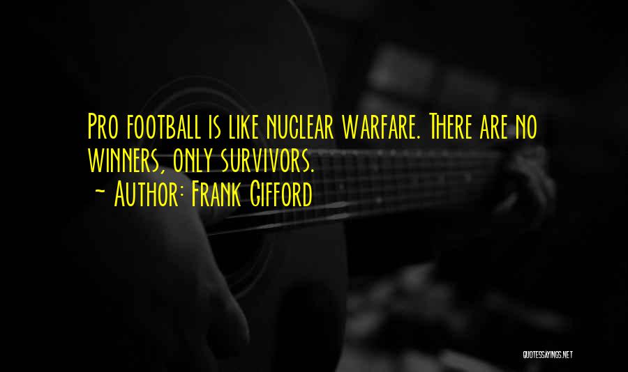 Frank Gifford Quotes: Pro Football Is Like Nuclear Warfare. There Are No Winners, Only Survivors.