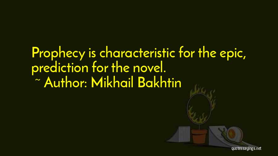 Mikhail Bakhtin Quotes: Prophecy Is Characteristic For The Epic, Prediction For The Novel.