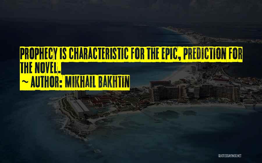 Mikhail Bakhtin Quotes: Prophecy Is Characteristic For The Epic, Prediction For The Novel.