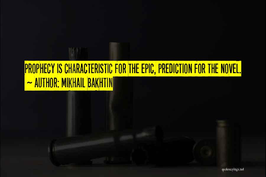 Mikhail Bakhtin Quotes: Prophecy Is Characteristic For The Epic, Prediction For The Novel.