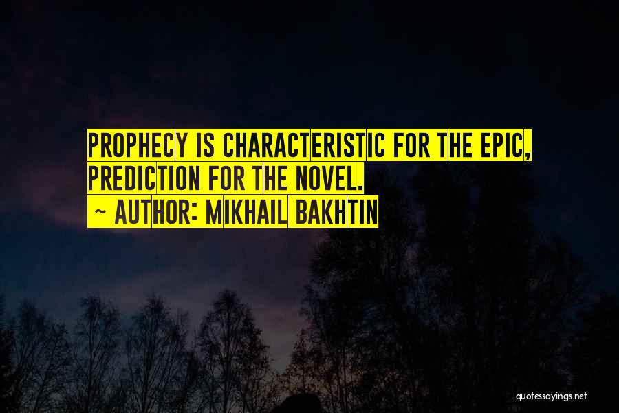 Mikhail Bakhtin Quotes: Prophecy Is Characteristic For The Epic, Prediction For The Novel.