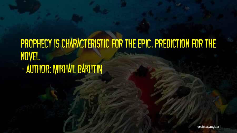 Mikhail Bakhtin Quotes: Prophecy Is Characteristic For The Epic, Prediction For The Novel.