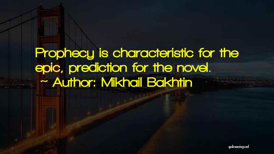 Mikhail Bakhtin Quotes: Prophecy Is Characteristic For The Epic, Prediction For The Novel.