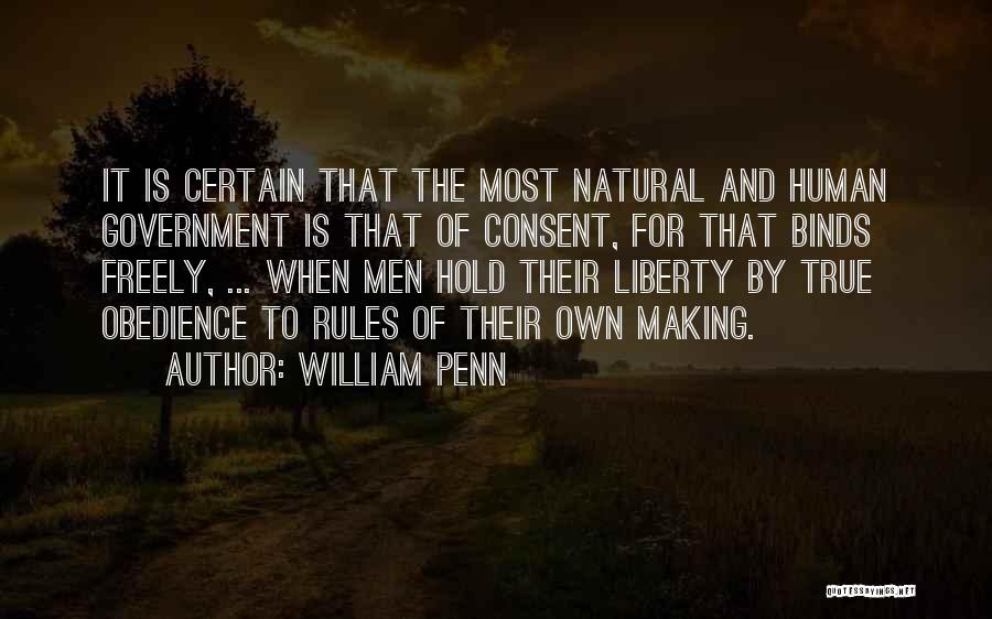 William Penn Quotes: It Is Certain That The Most Natural And Human Government Is That Of Consent, For That Binds Freely, ... When