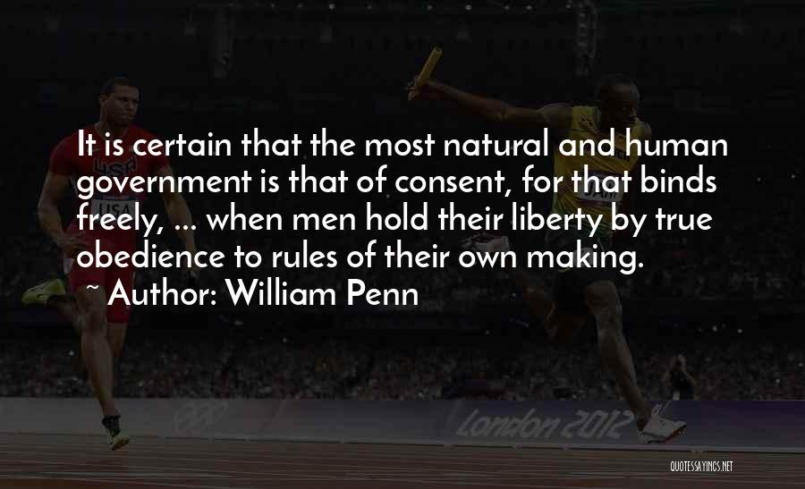 William Penn Quotes: It Is Certain That The Most Natural And Human Government Is That Of Consent, For That Binds Freely, ... When