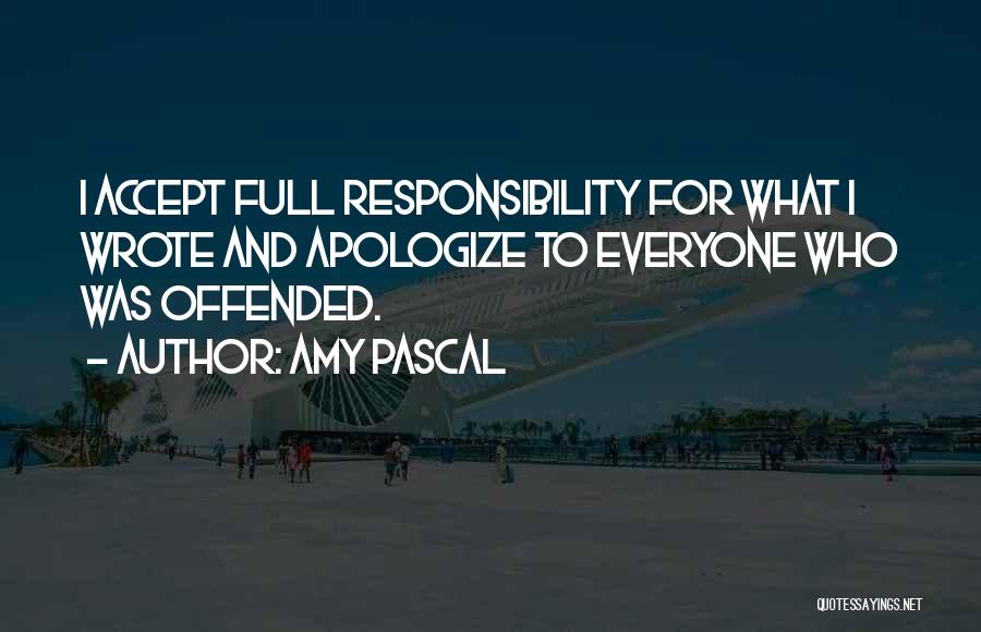 Amy Pascal Quotes: I Accept Full Responsibility For What I Wrote And Apologize To Everyone Who Was Offended.