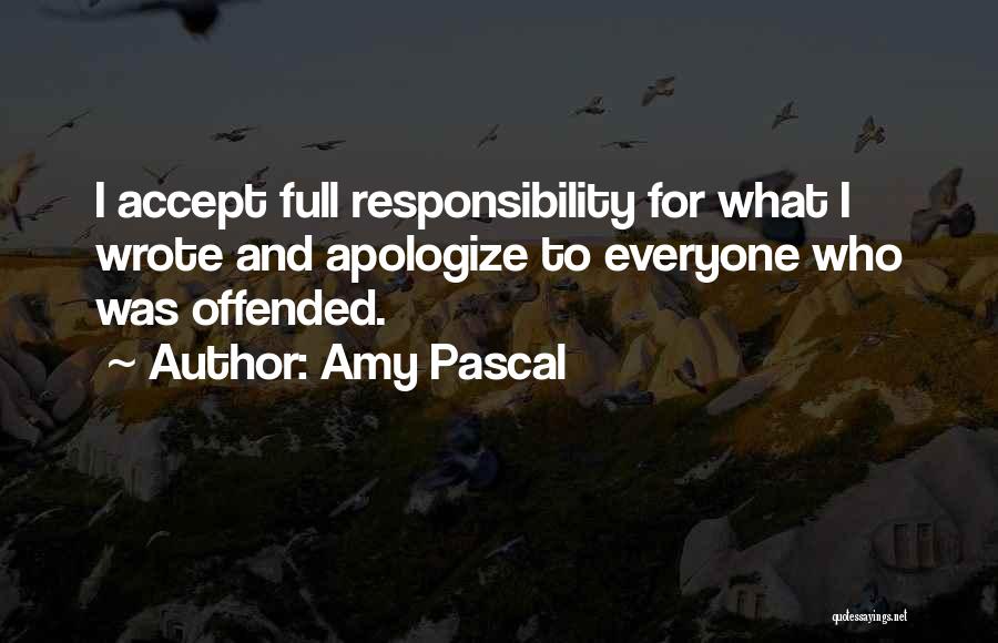 Amy Pascal Quotes: I Accept Full Responsibility For What I Wrote And Apologize To Everyone Who Was Offended.