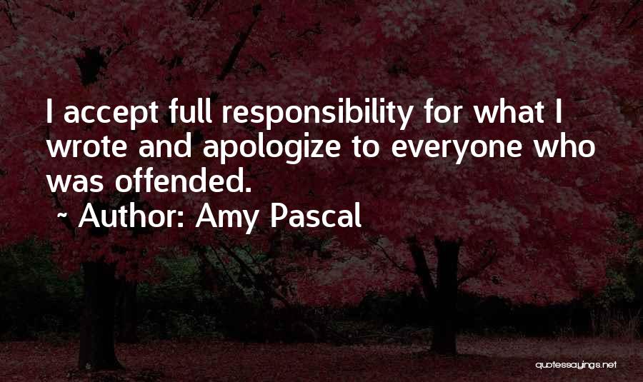 Amy Pascal Quotes: I Accept Full Responsibility For What I Wrote And Apologize To Everyone Who Was Offended.