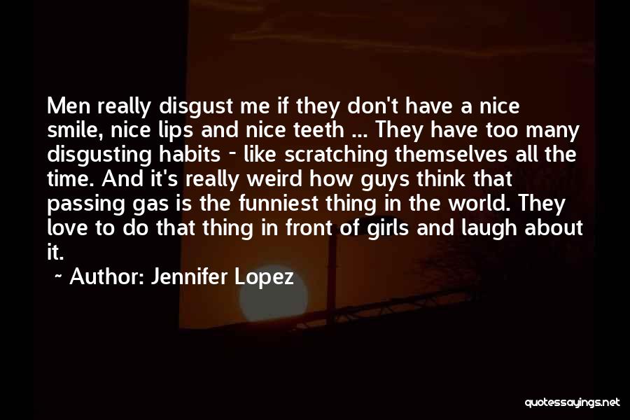 Jennifer Lopez Quotes: Men Really Disgust Me If They Don't Have A Nice Smile, Nice Lips And Nice Teeth ... They Have Too