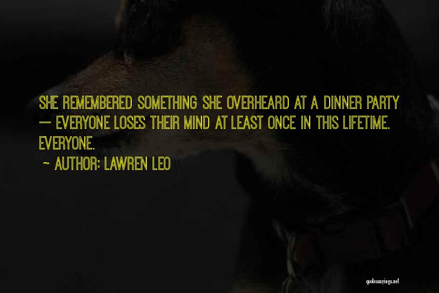 Lawren Leo Quotes: She Remembered Something She Overheard At A Dinner Party -- Everyone Loses Their Mind At Least Once In This Lifetime.