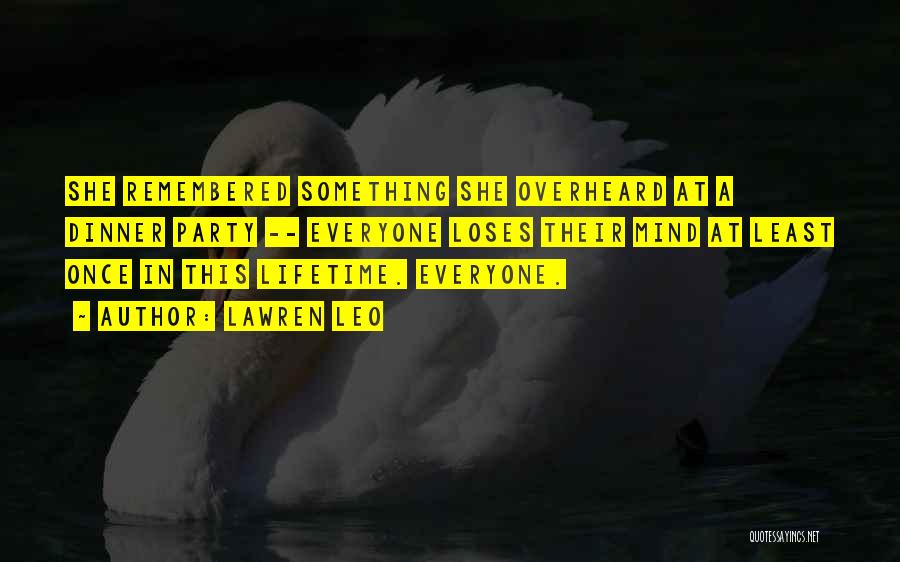 Lawren Leo Quotes: She Remembered Something She Overheard At A Dinner Party -- Everyone Loses Their Mind At Least Once In This Lifetime.