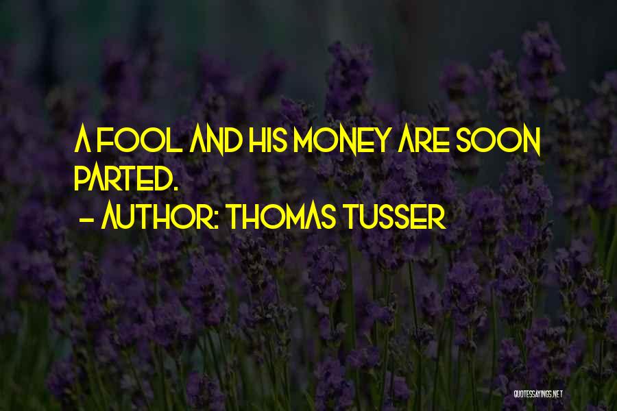 Thomas Tusser Quotes: A Fool And His Money Are Soon Parted.