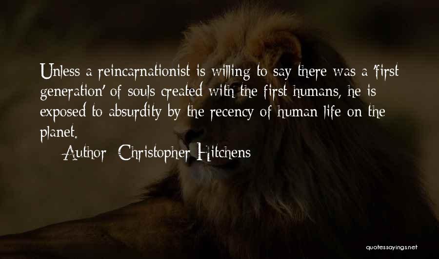 Christopher Hitchens Quotes: Unless A Reincarnationist Is Willing To Say There Was A 'first Generation' Of Souls Created With The First Humans, He