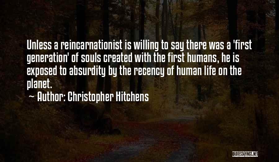 Christopher Hitchens Quotes: Unless A Reincarnationist Is Willing To Say There Was A 'first Generation' Of Souls Created With The First Humans, He