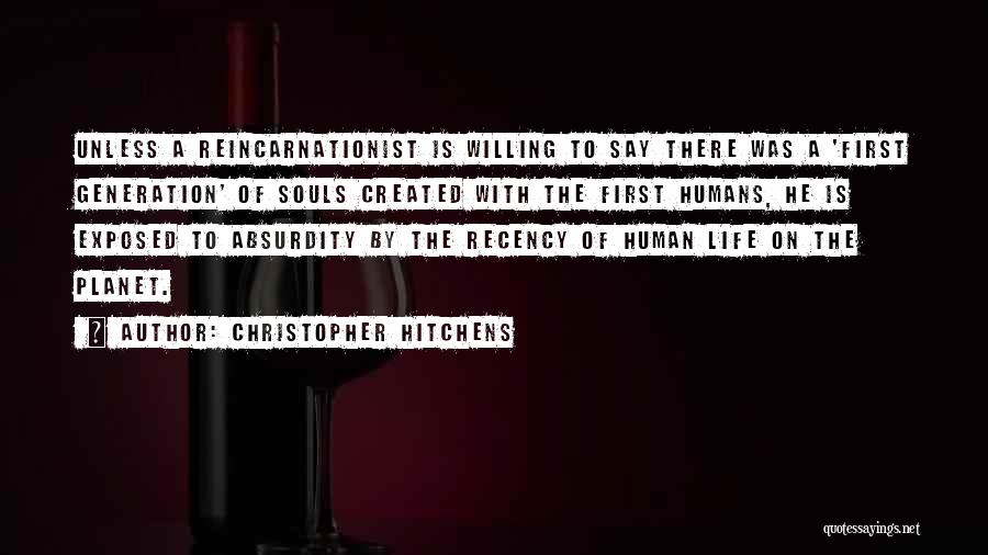 Christopher Hitchens Quotes: Unless A Reincarnationist Is Willing To Say There Was A 'first Generation' Of Souls Created With The First Humans, He