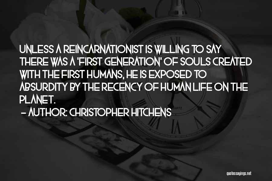 Christopher Hitchens Quotes: Unless A Reincarnationist Is Willing To Say There Was A 'first Generation' Of Souls Created With The First Humans, He