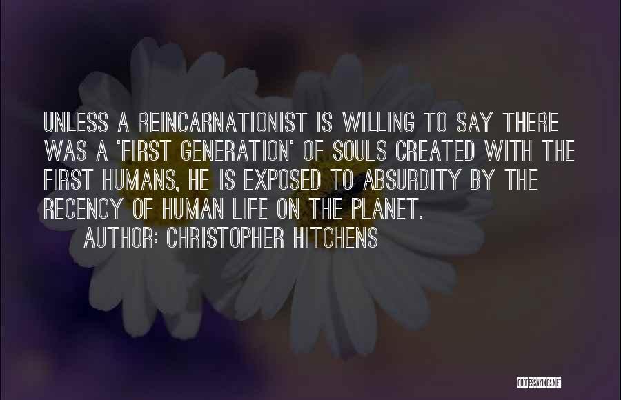 Christopher Hitchens Quotes: Unless A Reincarnationist Is Willing To Say There Was A 'first Generation' Of Souls Created With The First Humans, He