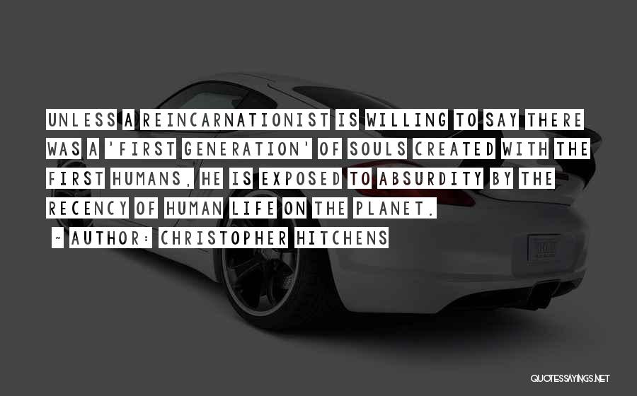 Christopher Hitchens Quotes: Unless A Reincarnationist Is Willing To Say There Was A 'first Generation' Of Souls Created With The First Humans, He