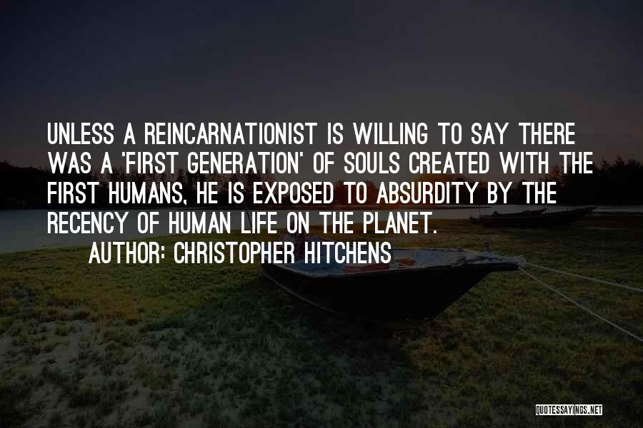 Christopher Hitchens Quotes: Unless A Reincarnationist Is Willing To Say There Was A 'first Generation' Of Souls Created With The First Humans, He