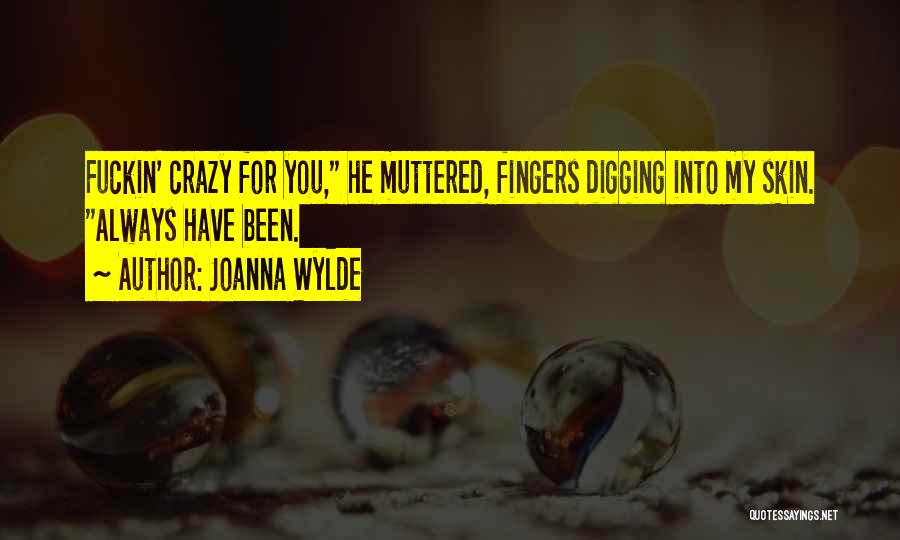 Joanna Wylde Quotes: Fuckin' Crazy For You, He Muttered, Fingers Digging Into My Skin. Always Have Been.