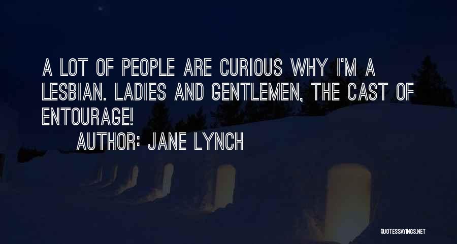 Jane Lynch Quotes: A Lot Of People Are Curious Why I'm A Lesbian. Ladies And Gentlemen, The Cast Of Entourage!