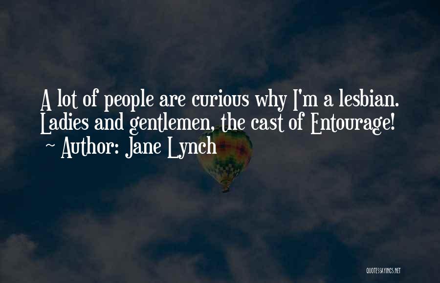 Jane Lynch Quotes: A Lot Of People Are Curious Why I'm A Lesbian. Ladies And Gentlemen, The Cast Of Entourage!