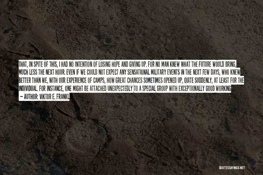 Viktor E. Frankl Quotes: That, In Spite Of This, I Had No Intention Of Losing Hope And Giving Up. For No Man Knew What