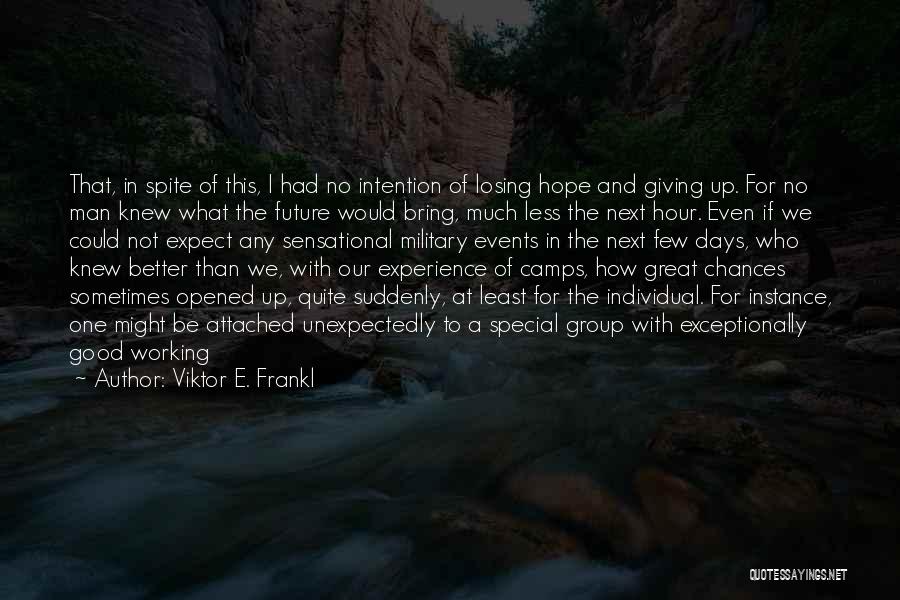 Viktor E. Frankl Quotes: That, In Spite Of This, I Had No Intention Of Losing Hope And Giving Up. For No Man Knew What