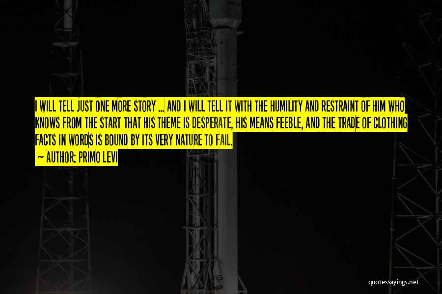 Primo Levi Quotes: I Will Tell Just One More Story ... And I Will Tell It With The Humility And Restraint Of Him