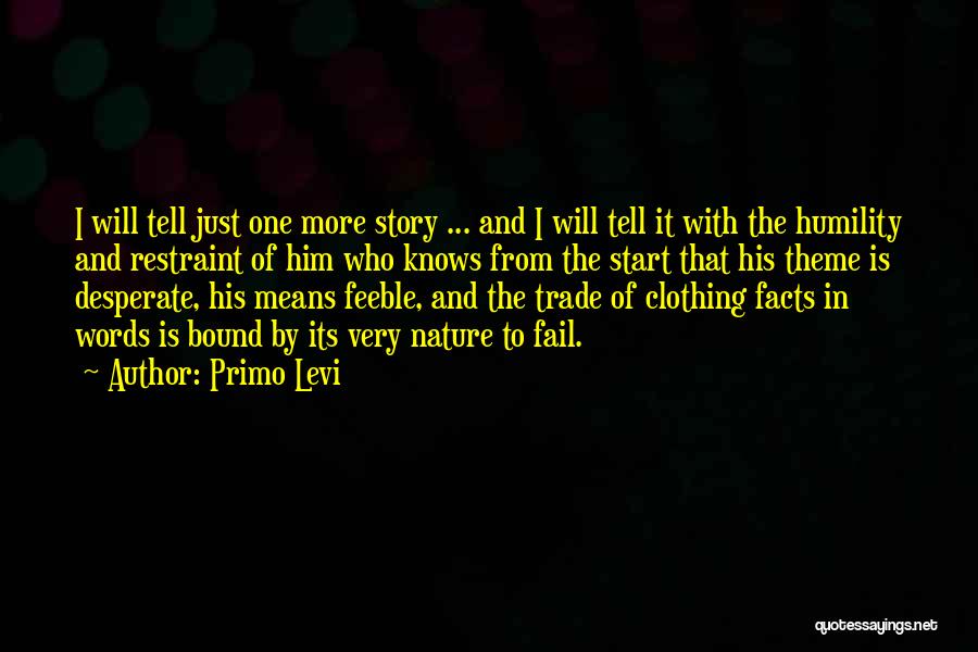 Primo Levi Quotes: I Will Tell Just One More Story ... And I Will Tell It With The Humility And Restraint Of Him