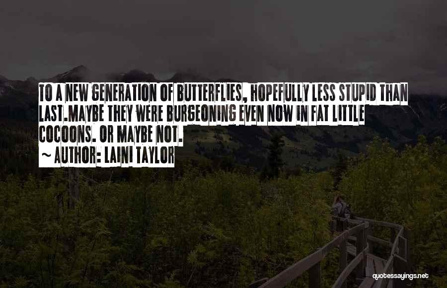 Laini Taylor Quotes: To A New Generation Of Butterflies, Hopefully Less Stupid Than Last.maybe They Were Burgeoning Even Now In Fat Little Cocoons.