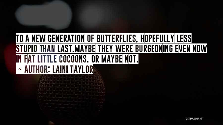 Laini Taylor Quotes: To A New Generation Of Butterflies, Hopefully Less Stupid Than Last.maybe They Were Burgeoning Even Now In Fat Little Cocoons.