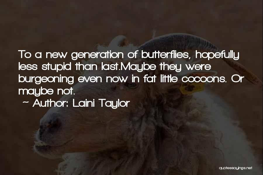 Laini Taylor Quotes: To A New Generation Of Butterflies, Hopefully Less Stupid Than Last.maybe They Were Burgeoning Even Now In Fat Little Cocoons.