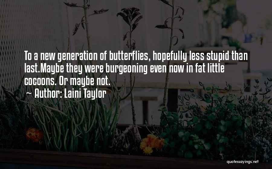 Laini Taylor Quotes: To A New Generation Of Butterflies, Hopefully Less Stupid Than Last.maybe They Were Burgeoning Even Now In Fat Little Cocoons.