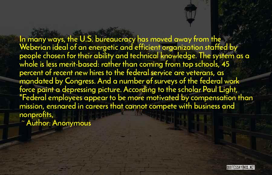 Anonymous Quotes: In Many Ways, The U.s. Bureaucracy Has Moved Away From The Weberian Ideal Of An Energetic And Efficient Organization Staffed