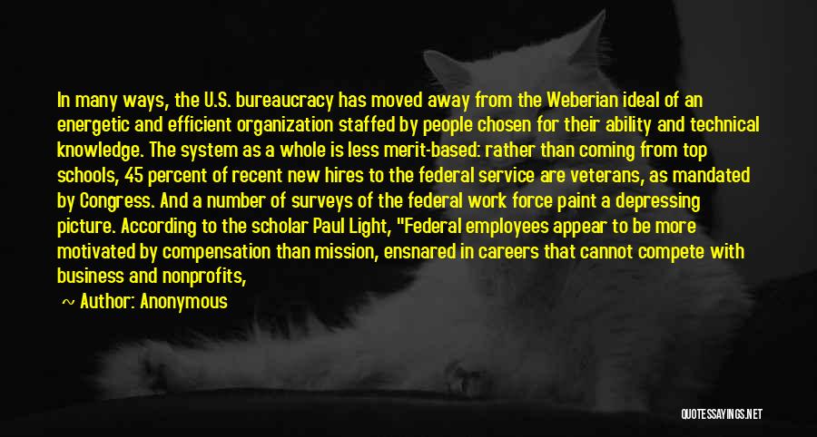 Anonymous Quotes: In Many Ways, The U.s. Bureaucracy Has Moved Away From The Weberian Ideal Of An Energetic And Efficient Organization Staffed