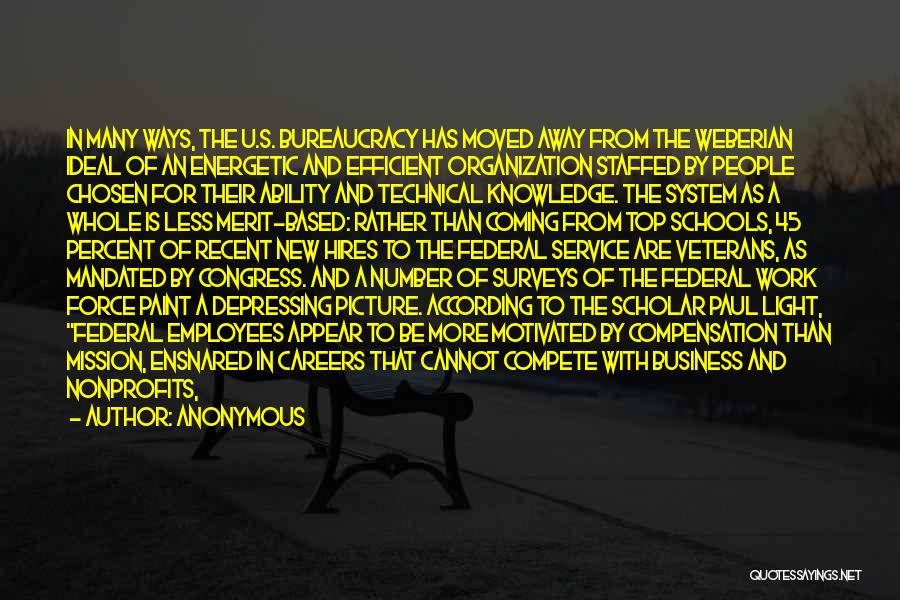 Anonymous Quotes: In Many Ways, The U.s. Bureaucracy Has Moved Away From The Weberian Ideal Of An Energetic And Efficient Organization Staffed