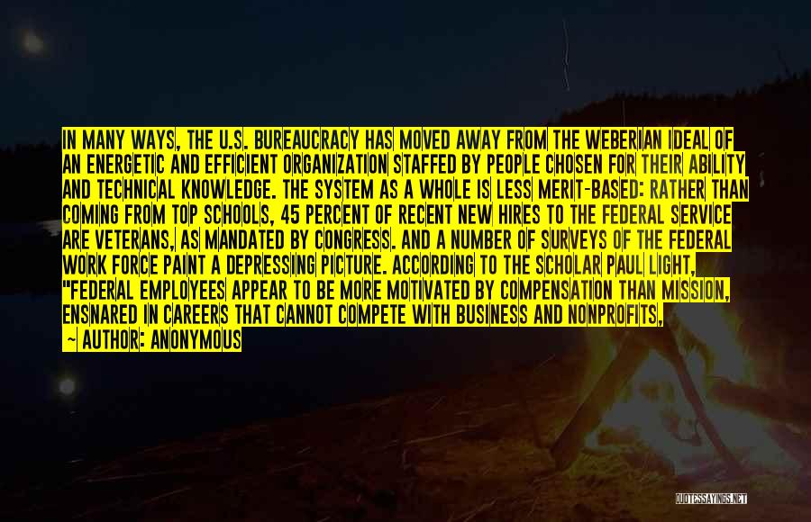 Anonymous Quotes: In Many Ways, The U.s. Bureaucracy Has Moved Away From The Weberian Ideal Of An Energetic And Efficient Organization Staffed