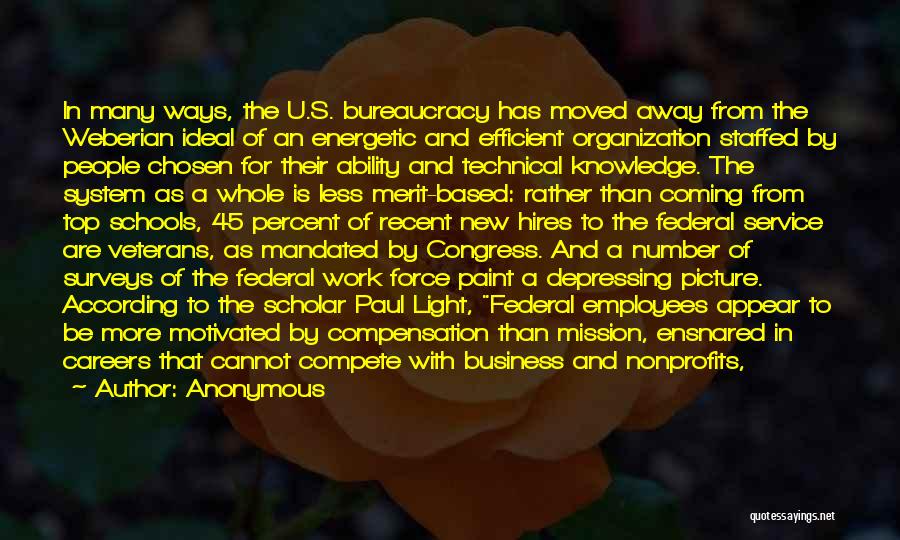 Anonymous Quotes: In Many Ways, The U.s. Bureaucracy Has Moved Away From The Weberian Ideal Of An Energetic And Efficient Organization Staffed