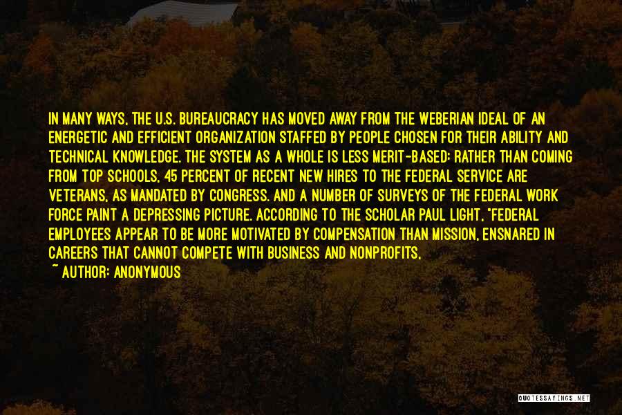 Anonymous Quotes: In Many Ways, The U.s. Bureaucracy Has Moved Away From The Weberian Ideal Of An Energetic And Efficient Organization Staffed