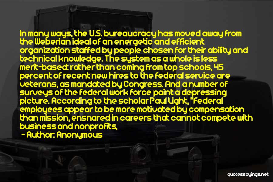 Anonymous Quotes: In Many Ways, The U.s. Bureaucracy Has Moved Away From The Weberian Ideal Of An Energetic And Efficient Organization Staffed