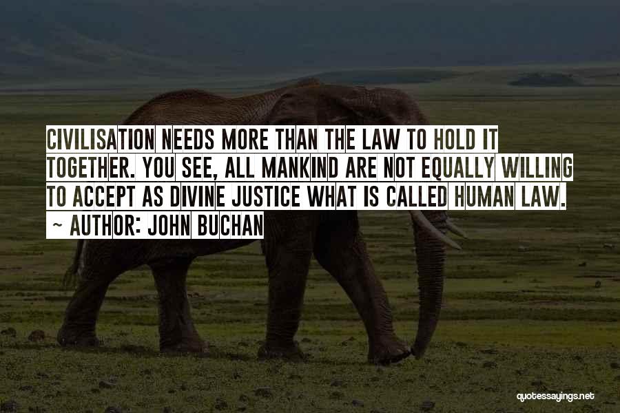 John Buchan Quotes: Civilisation Needs More Than The Law To Hold It Together. You See, All Mankind Are Not Equally Willing To Accept