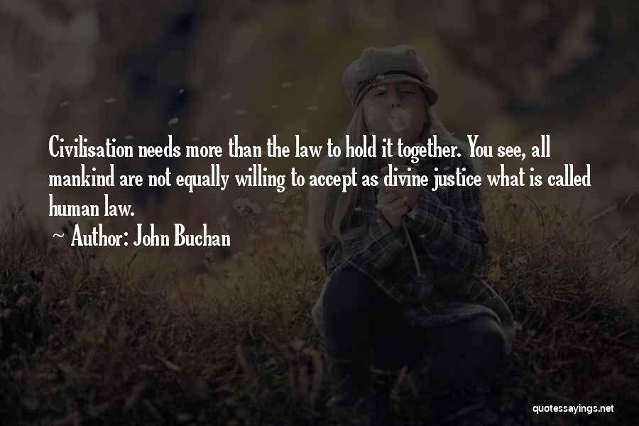 John Buchan Quotes: Civilisation Needs More Than The Law To Hold It Together. You See, All Mankind Are Not Equally Willing To Accept