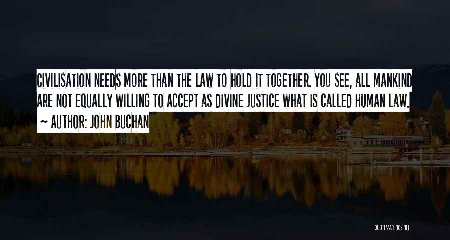 John Buchan Quotes: Civilisation Needs More Than The Law To Hold It Together. You See, All Mankind Are Not Equally Willing To Accept