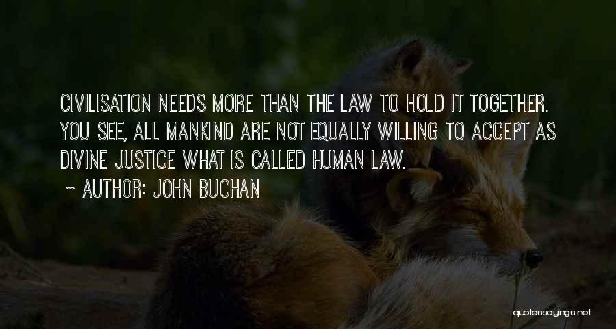 John Buchan Quotes: Civilisation Needs More Than The Law To Hold It Together. You See, All Mankind Are Not Equally Willing To Accept